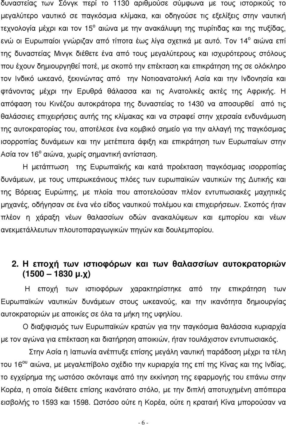 Τον 14 ο αιώνα επί της δυναστείας Μινγκ διέθετε ένα από τους µεγαλύτερους και ισχυρότερους στόλους που έχουν δηµιουργηθεί ποτέ, µε σκοπό την επέκταση και επικράτηση της σε ολόκληρο τον Ινδικό ωκεανό,