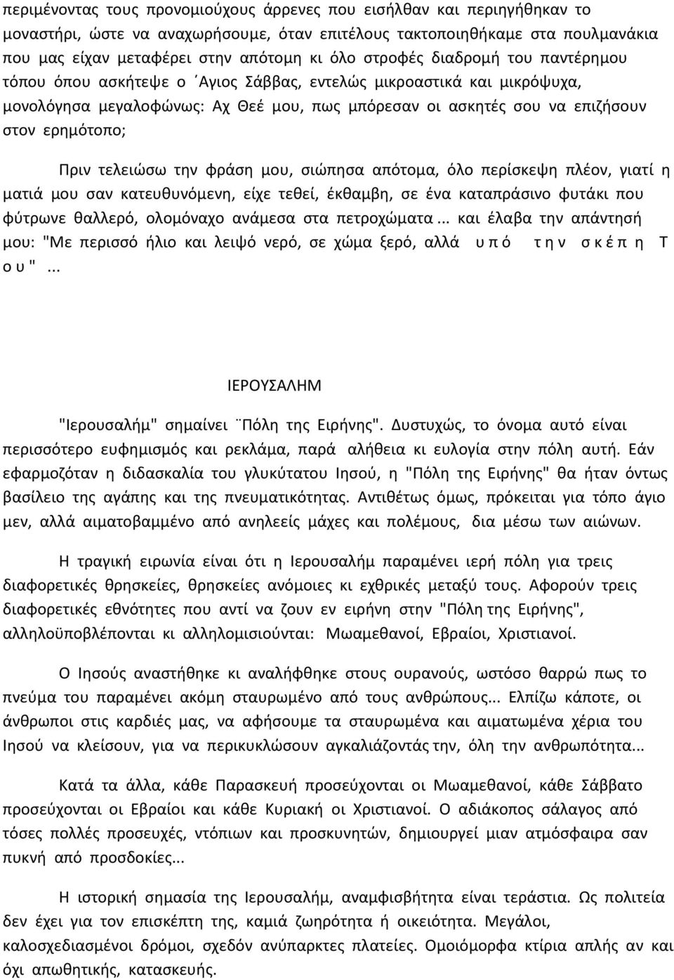 Πριν τελειώσω την φράση μου, σιώπησα απότομα, όλο περίσκεψη πλέον, γιατί η ματιά μου σαν κατευθυνόμενη, είχε τεθεί, έκθαμβη, σε ένα καταπράσινο φυτάκι που φύτρωνε θαλλερό, ολομόναχο ανάμεσα στα