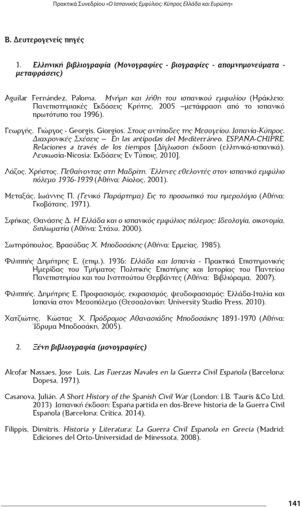 Μνήμη και λήθη του ισπανικού εμφυλίου (Ηράκλειο: Πανεπιστημιακές Εκδόσεις Κρήτης, 2005 μετάφραση από το ισπανικό πρωτότυπο του 1996). Γεωργής, Γιώργος - Georgis, Giorgios.