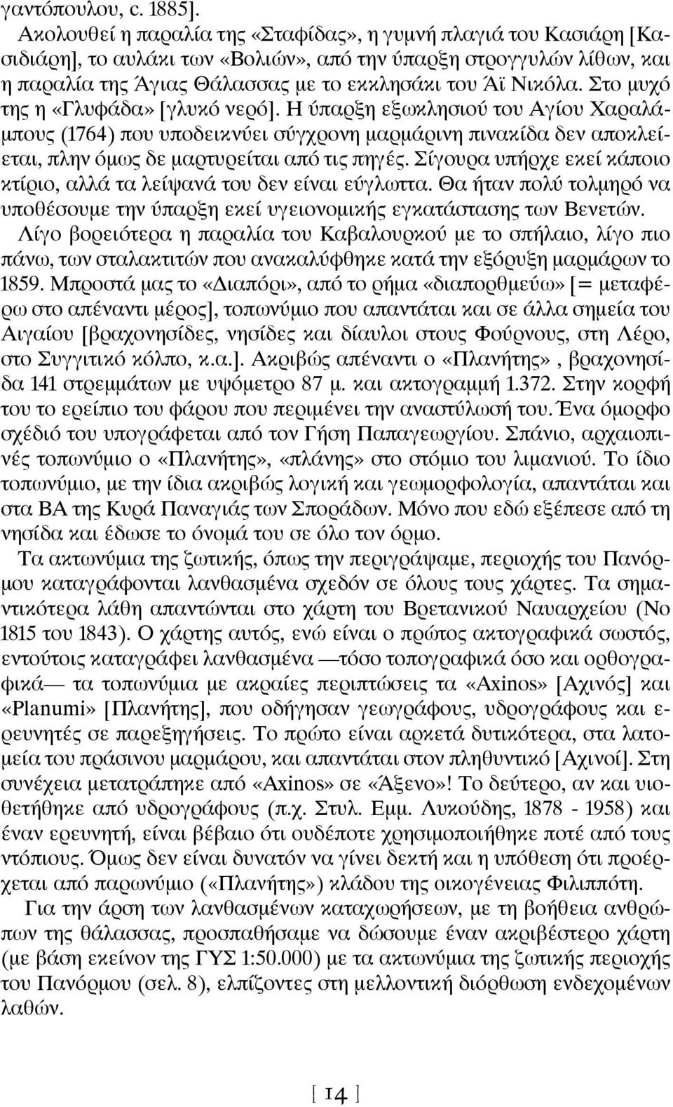 Στο μυχό της η «Γλυφάδα» [γλυκό νερό]. Η ύπαρξη εξωκλησιού του Αγίου Χαραλάμπους (1764) που υποδεικνύει σύγχρονη μαρμάρινη πινακίδα δεν αποκλείεται, πλην όμως δε μαρτυρείται από τις πηγές.