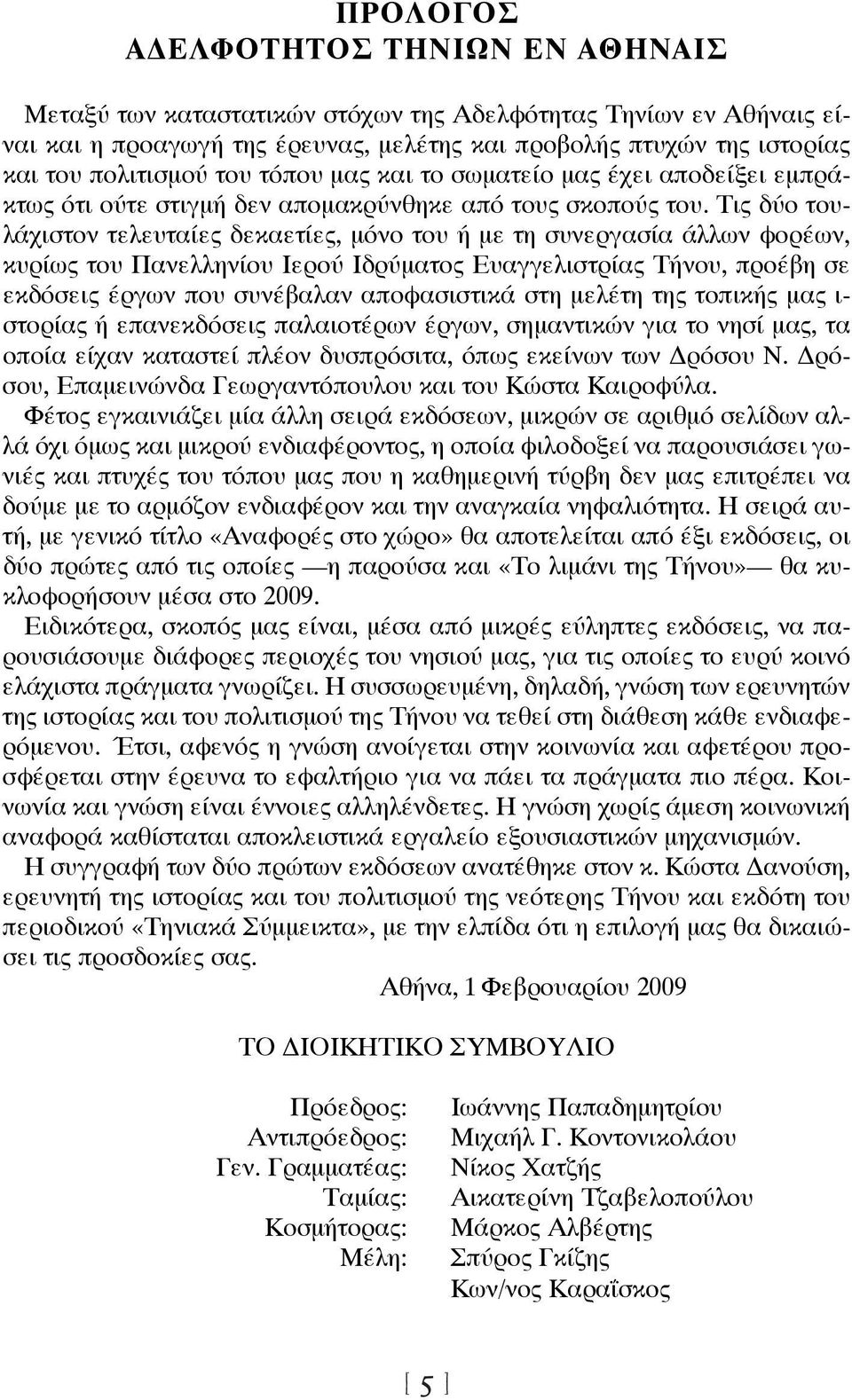 Τις δύο τουλάχιστον τελευταίες δεκαετίες, μόνο του ή με τη συνεργασία άλλων φορέων, κυρίως του Πανελληνίου Ιερού Ιδρύματος Ευαγγελιστρίας Τήνου, προέβη σε εκδόσεις έργων που συνέβαλαν αποφασιστικά