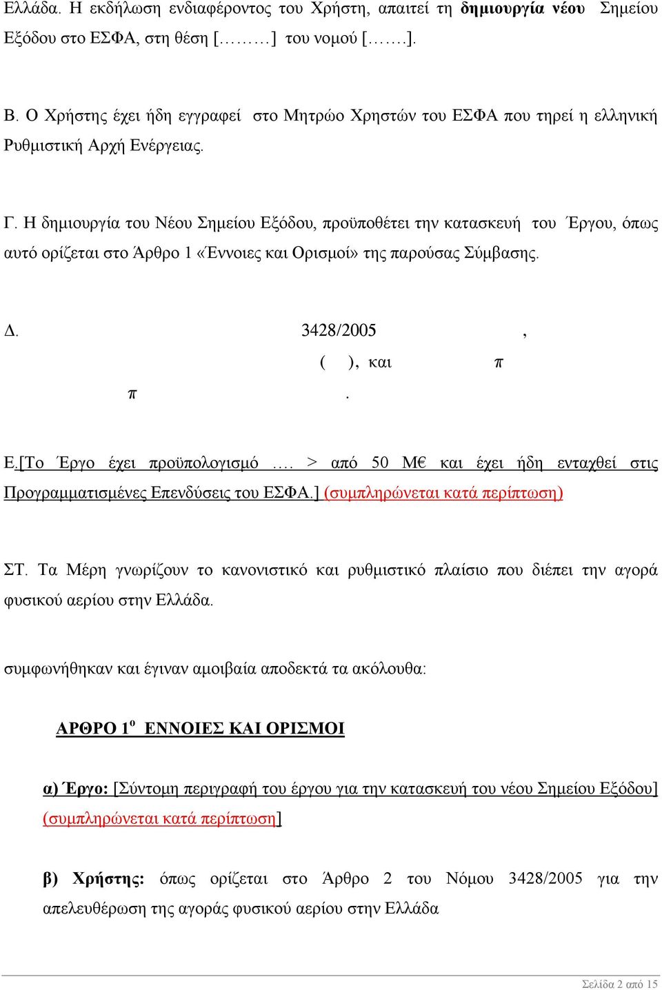 Η δημιουργία του Νέου Σημείου Εξόδου, προϋποθέτει την κατασκευή του Έργου, όπως αυτό ορίζεται στο Άρθρο 1 «Έννοιες και Ορισμοί» της παρούσας Σύμβασης. Δ. 3428/2005, (), και π π. Ε.[Το Έργο έχει προϋπολογισμό.