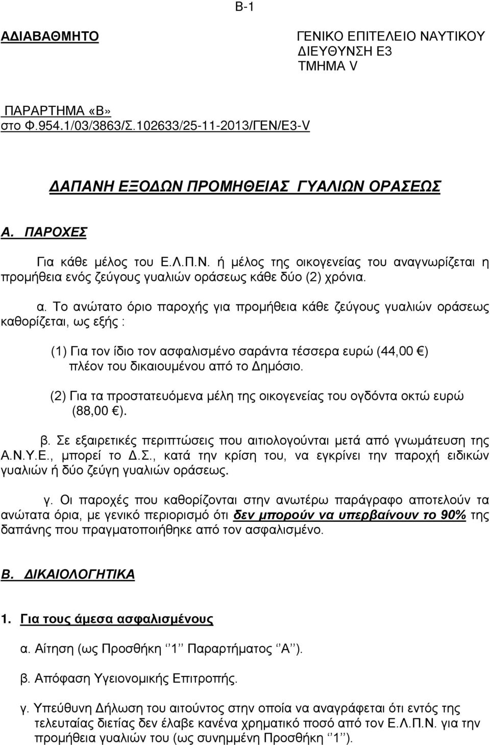 (2) Για τα προστατευόμενα μέλη της οικογενείας του ογδόντα οκτώ ευρώ (88,00 ). β. Σε εξαιρετικές περιπτώσεις που αιτιολογούνται μετά από γνωμάτευση της Α.Ν.Υ.Ε., μπορεί το Δ.Σ., κατά την κρίση του, να εγκρίνει την παροχή ειδικών γυαλιών ή δύο ζεύγη γυαλιών οράσεως.