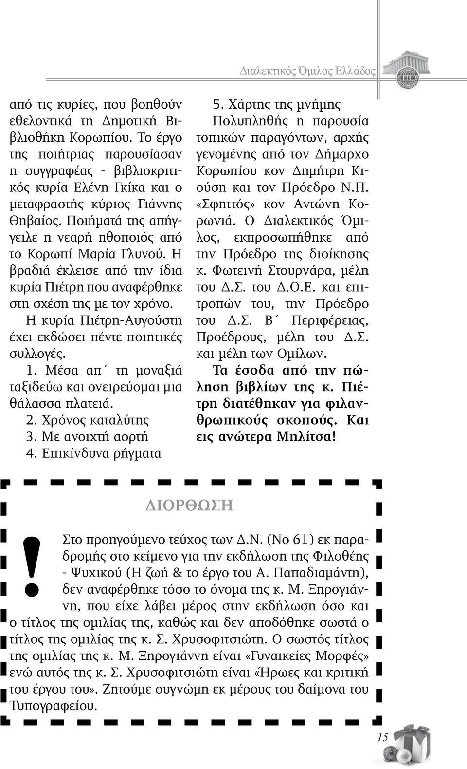 Η κυρία Πιέτρη-Αυγούστη έχει εκδώσει πέντε ποιητικές συλλογές. 1. Μέσα απ τη μοναξιά ταξιδεύω και ονειρεύομαι μια θάλασσα πλατειά. 2. Χρόνος καταλύτης 3. Με ανοιχτή αορτή 4. Επικίνδυνα ρήγματα 5.