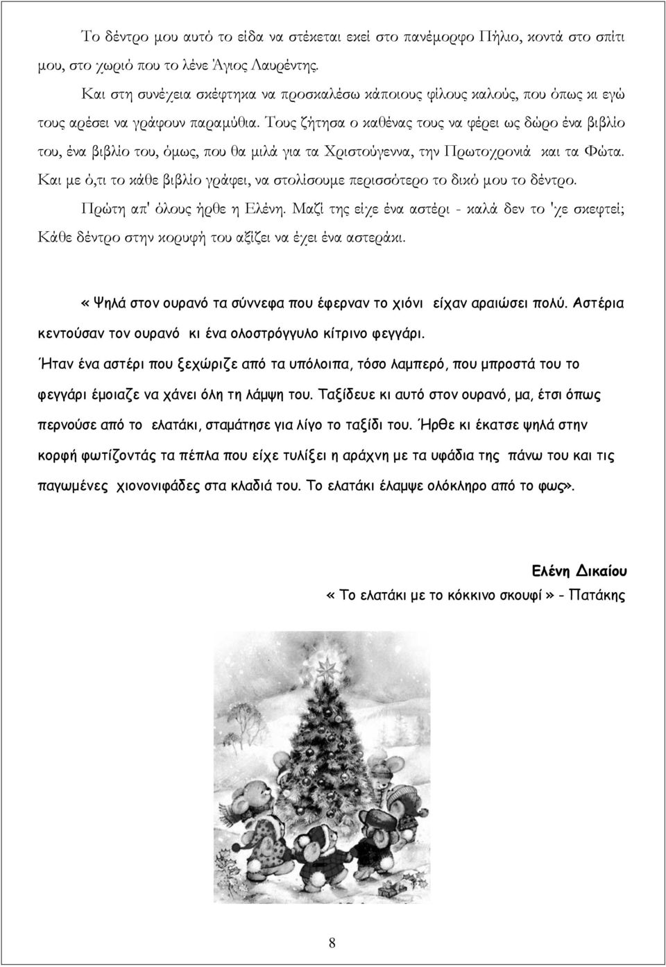 Τους ζήτησα ο καθένας τους να φέρει ως δώρο ένα βιβλίο του, ένα βιβλίο του, όμως, που θα μιλά για τα Χριστούγεννα, την Πρωτοχρονιά και τα Φώτα.