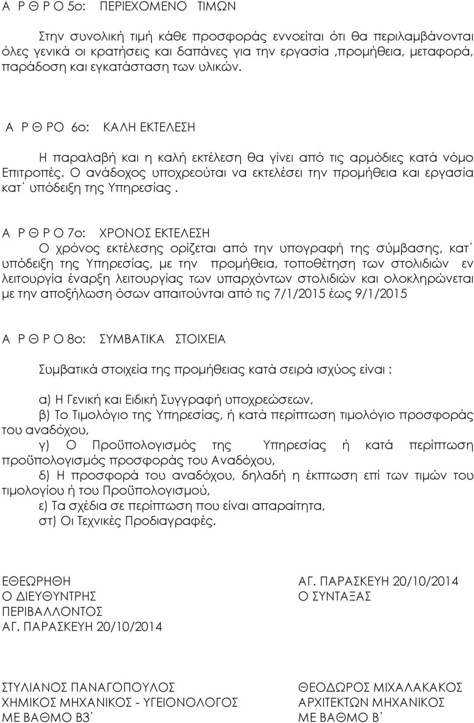 Ο ανάδοχος υποχρεούται να εκτελέσει την προμήθεια και εργασία κατ υπόδειξη της Τπηρεσίας.