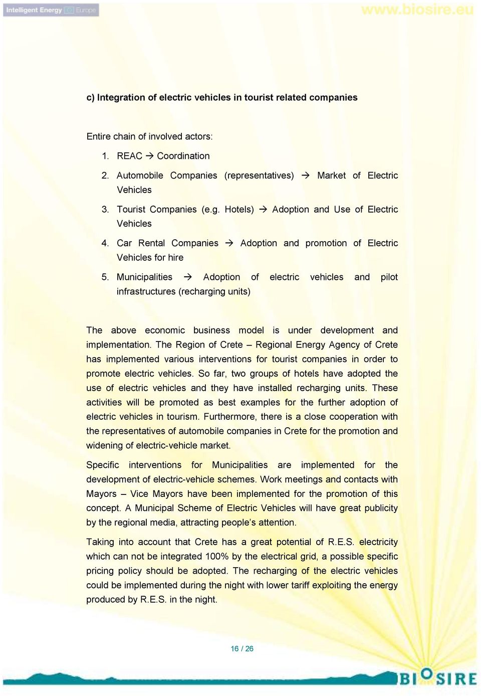 Municipalities Adoption of electric vehicles and pilot infrastructures (recharging units) The above economic business model is under development and implementation.