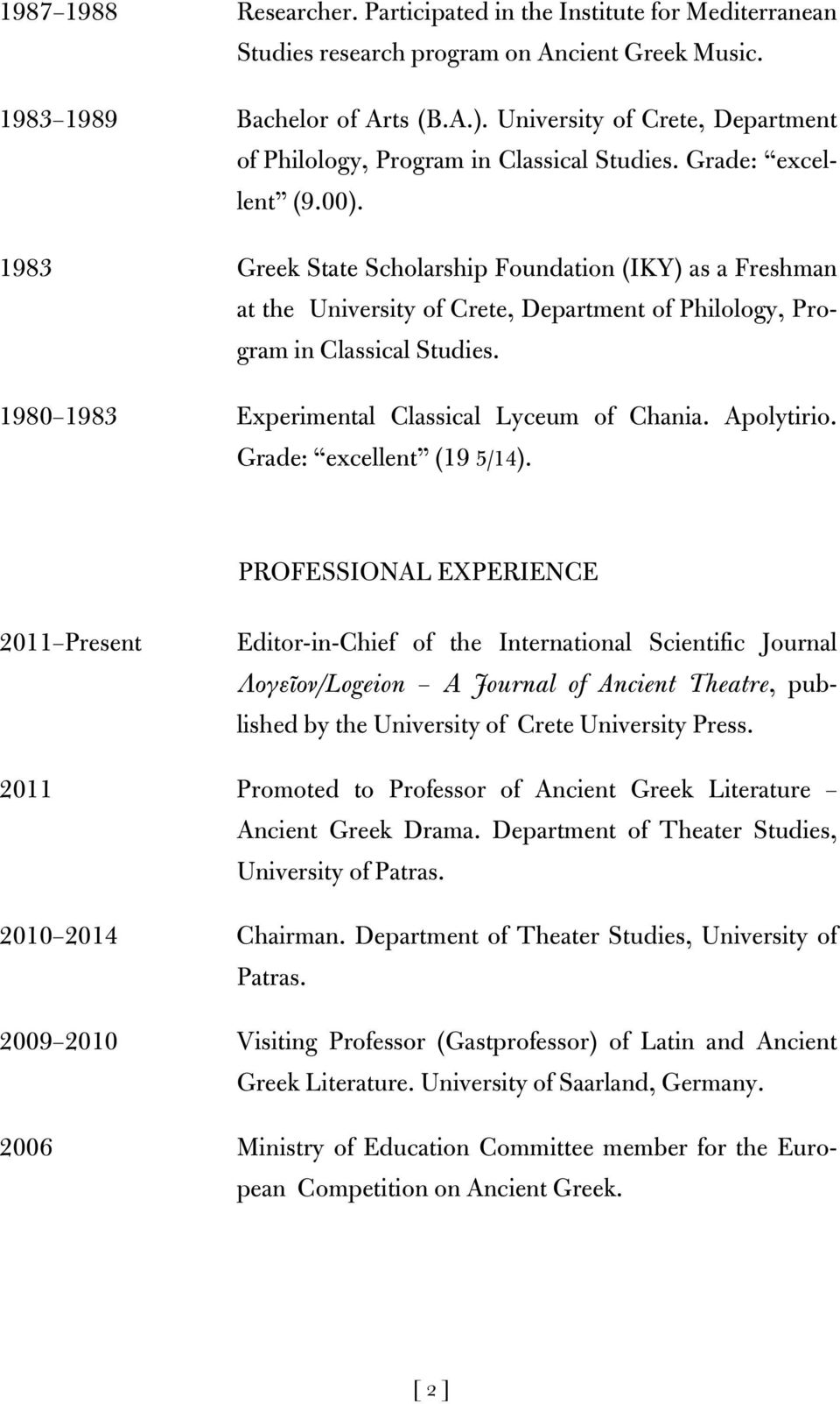 1983 Greek State Scholarship Foundation (IKY) as a Freshman at the University of Crete, Department of Philology, Program in Classical Studies. 1980 1983 Experimental Classical Lyceum of Chania.