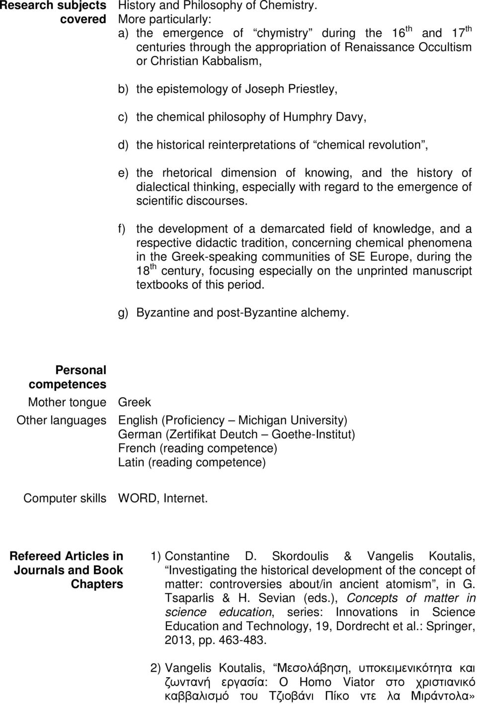 Priestley, c) the chemical philosophy of Humphry Davy, d) the historical reinterpretations of chemical revolution, e) the rhetorical dimension of knowing, and the history of dialectical thinking,