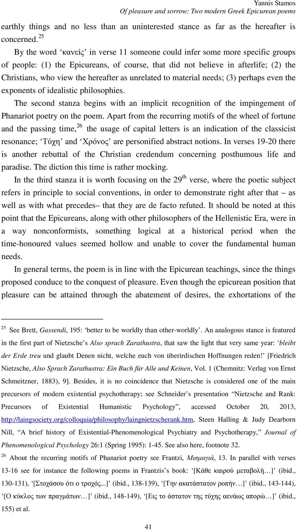 as unrelated to material needs; (3) perhaps even the exponents of idealistic philosophies. The second stanza begins with an implicit recognition of the impingement of Phanariot poetry on the poem.