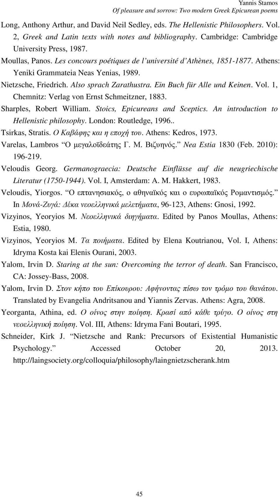 Athens: Yeniki Grammateia Neas Yenias, 1989. Nietzsche, Friedrich. Also sprach Zarathustra. Ein Buch für Alle und Keinen. Vol. 1, Chemnitz: Verlag von Ernst Schmeitzner, 1883.