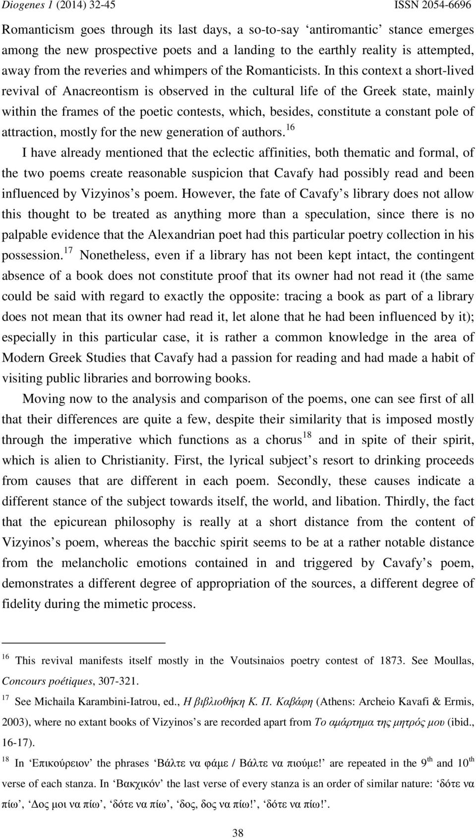 In this context a short-lived revival of Anacreontism is observed in the cultural life of the Greek state, mainly within the frames of the poetic contests, which, besides, constitute a constant pole