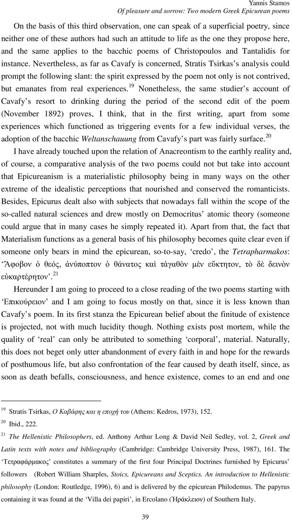 Nevertheless, as far as Cavafy is concerned, Stratis Tsirkas s analysis could prompt the following slant: the spirit expressed by the poem not only is not contrived, but emanates from real