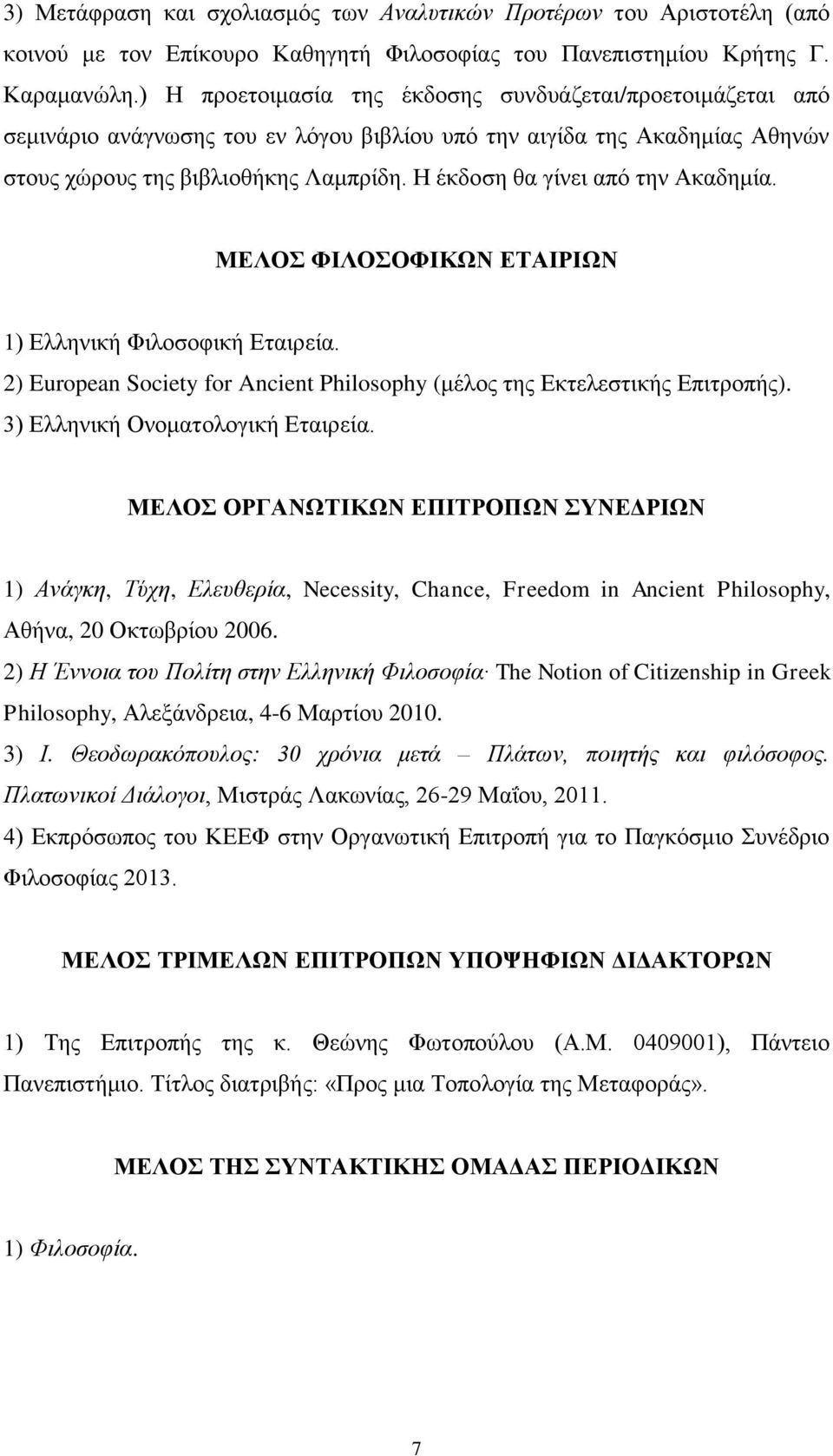 Η έκδοση θα γίνει από την Ακαδημία. ΜΕΛΟΣ ΦΙΛΟΣΟΦΙΚΩΝ ΕΤΑΙΡΙΩΝ 1) Ελληνική Φιλοσοφική Εταιρεία. 2) European Society for Ancient Philosophy (μέλος της Εκτελεστικής Επιτροπής).