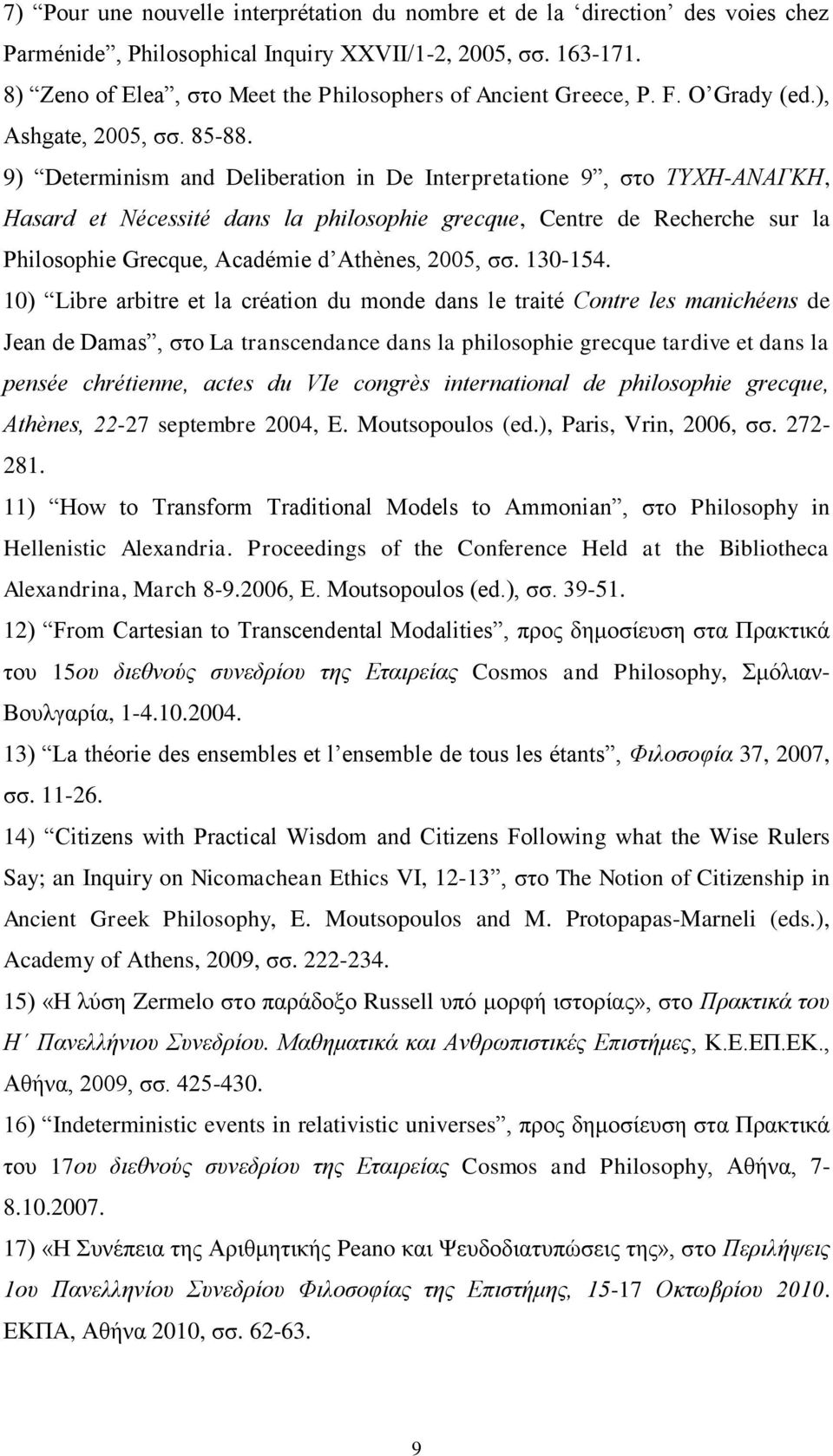 9) Determinism and Deliberation in De Interpretatione 9, στο ΤΥΧΗ-ΑΝΑΓΚΗ, Hasard et Nécessité dans la philosophie grecque, Centre de Recherche sur la Philosophie Grecque, Académie d Athènes, 2005, σσ.