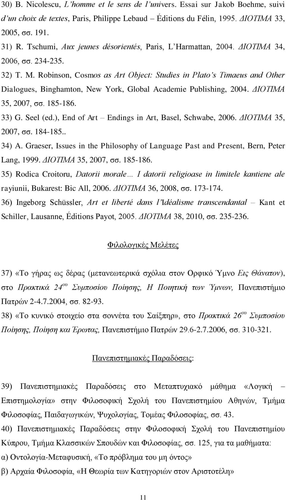 Robinson, Cosmos as Art Object: Studies in Plato s Timaeus and Other Dialogues, Binghamton, New York, Global Academie Publishing, 2004. ΔΙΟΤΙΜΑ 35, 2007, σσ. 185-186. 33) G. Seel (ed.