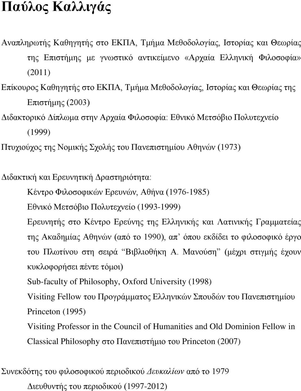 Διδακτική και Ερευνητική Δραστηριότητα: Κέντρο Φιλοσοφικών Ερευνών, Αθήνα (1976-1985) Εθνικό Μετσόβιο Πολυτεχνείο (1993-1999) Ερευνητής στο Κέντρο Ερεύνης της Ελληνικής και Λατινικής Γραμματείας της