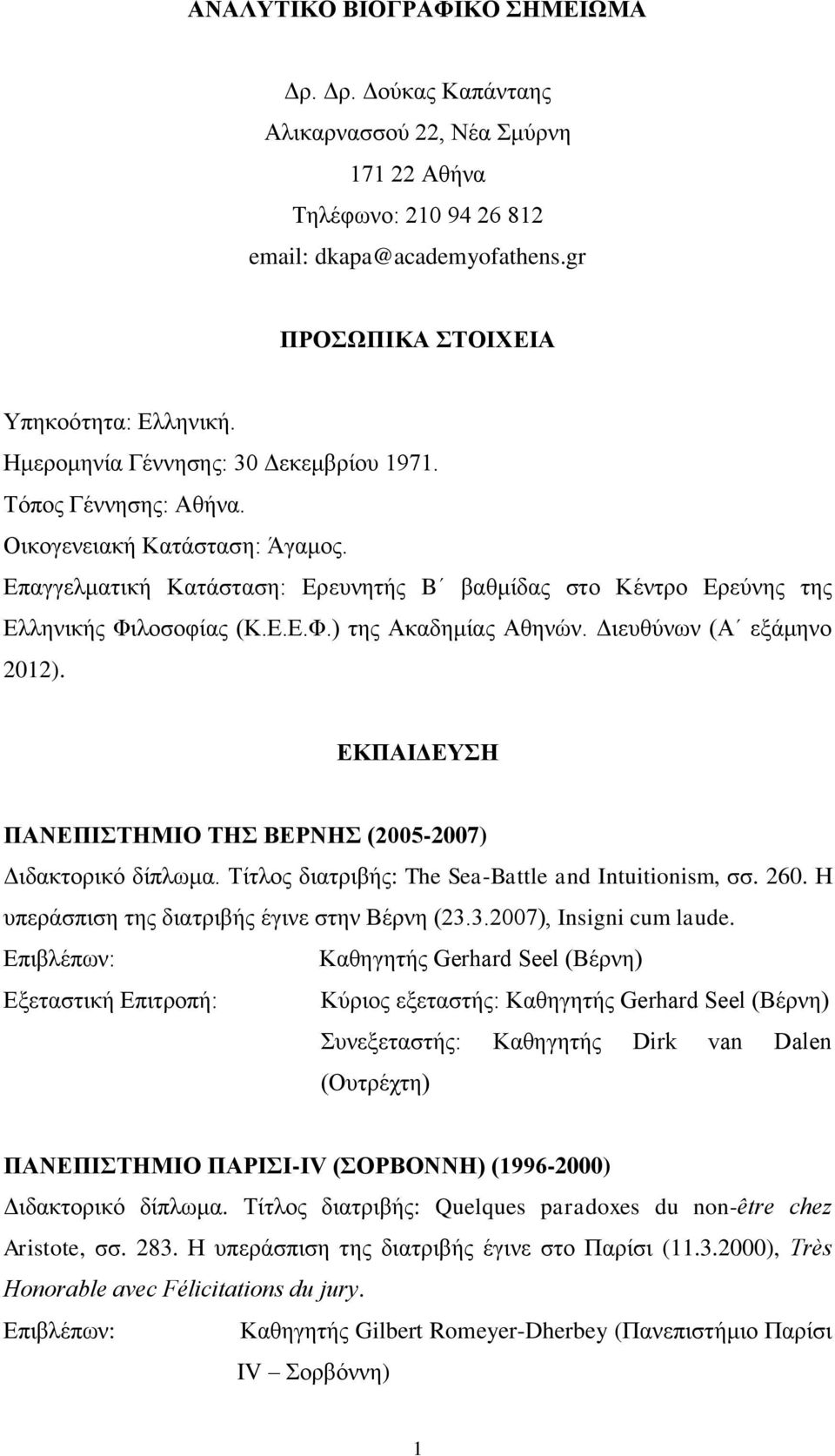 Διευθύνων (Α εξάμηνο 2012). ΕΚΠΑΙΔΕΥΣΗ ΠΑΝΕΠΙΣΤΗΜΙΟ ΤΗΣ ΒΕΡΝΗΣ (2005-2007) Διδακτορικό δίπλωμα. Τίτλος διατριβής: The Sea-Battle and Intuitionism, σσ. 260.