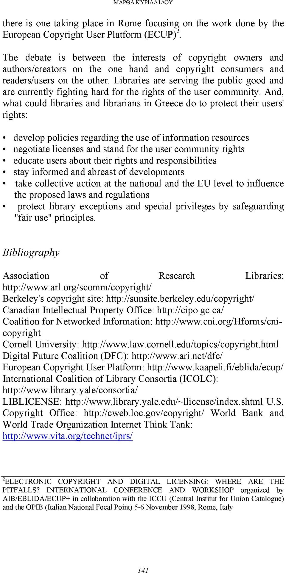 Libraries are serving the public good and are currently fighting hard for the rights of the user community.