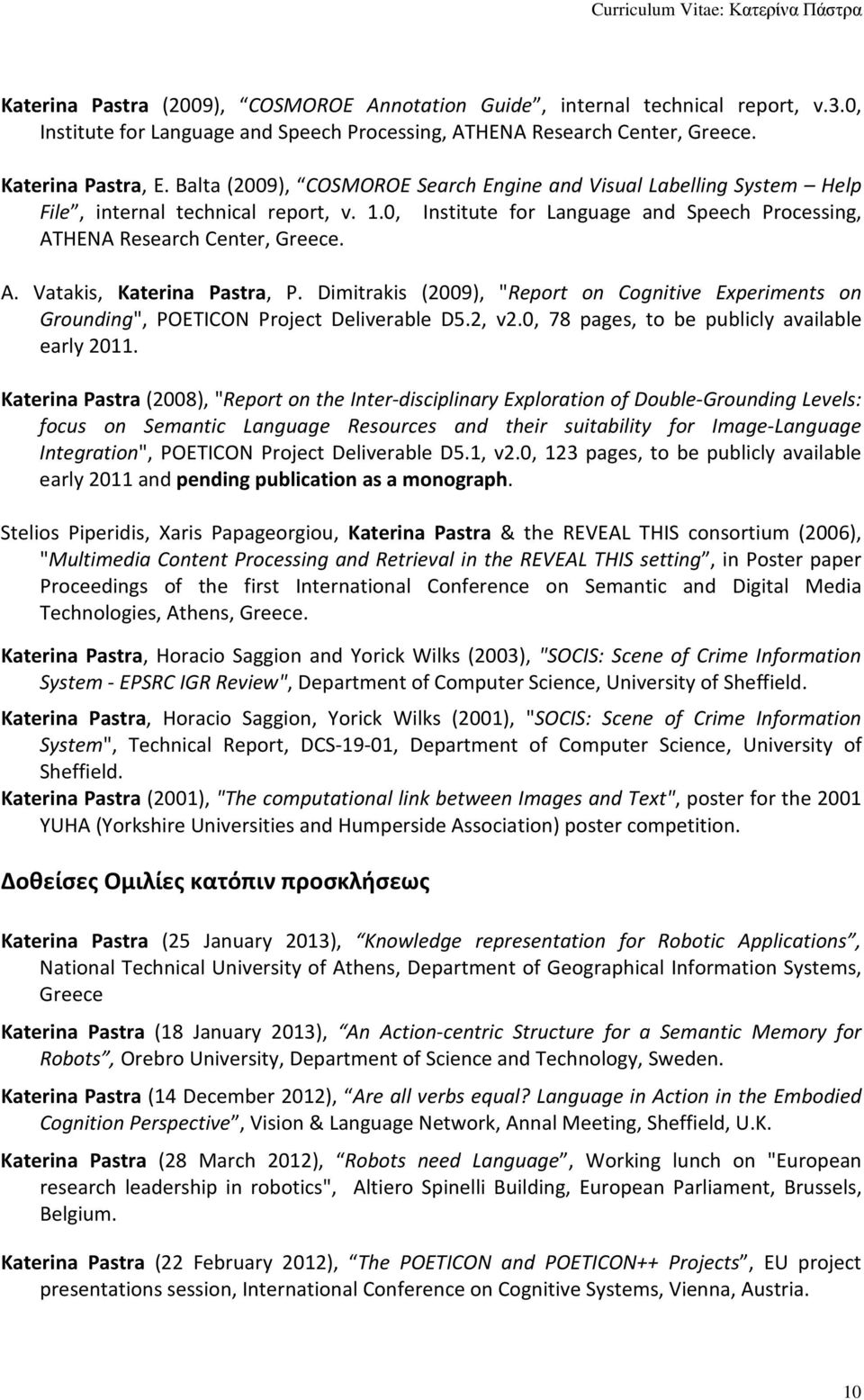 Vatakis, Katerina Pastra, P. Dimitrakis (2009), "Report on Cognitive Experiments on Grounding", POETICON Project Deliverable D5.2, v2.0, 78 pages, to be publicly available early 2011.