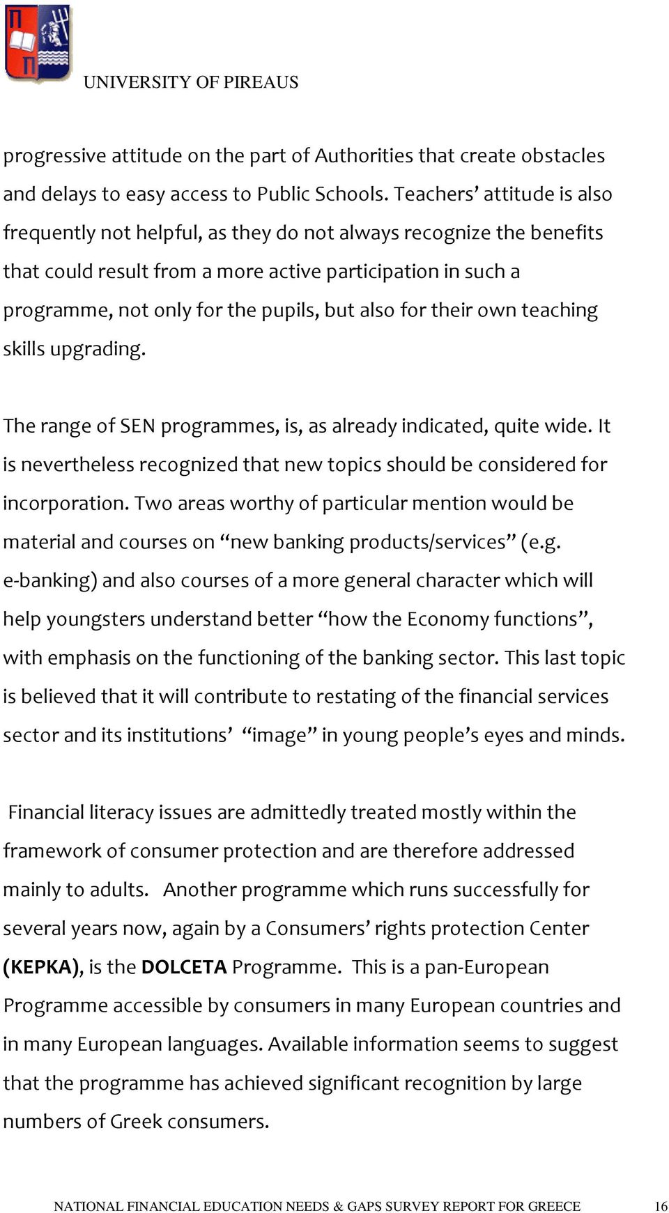 also for their own teaching skills upgrading. The range of SEN programmes, is, as already indicated, quite wide. It is nevertheless recognized that new topics should be considered for incorporation.