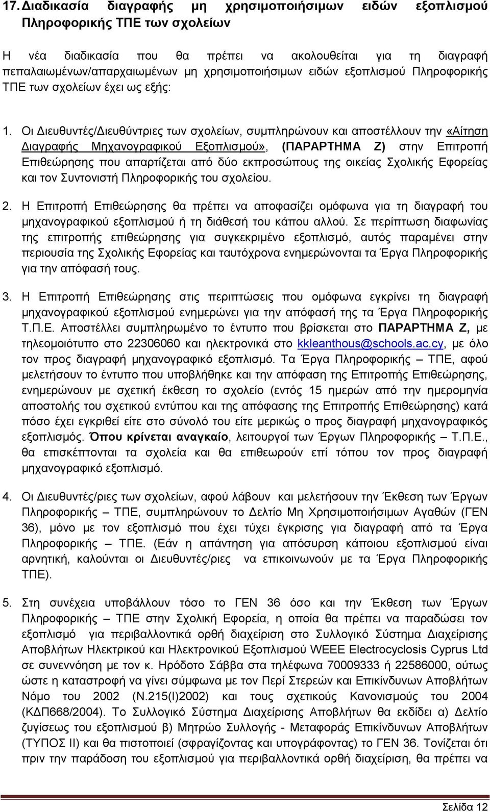 Οη Γηεπζπληέο/Γηεπζχληξηεο ησλ ζρνιείσλ, ζπκπιεξψλνπλ θαη απνζηέιινπλ ηελ «Αίηεζε Γηαγξαθήο Μεραλνγξαθηθνχ Δμνπιηζκνχ», (ΠΑΡΑΡΣΖΜΑ Ε) ζηελ Δπηηξνπή Δπηζεψξεζεο πνπ απαξηίδεηαη απφ δχν εθπξνζψπνπο ηεο