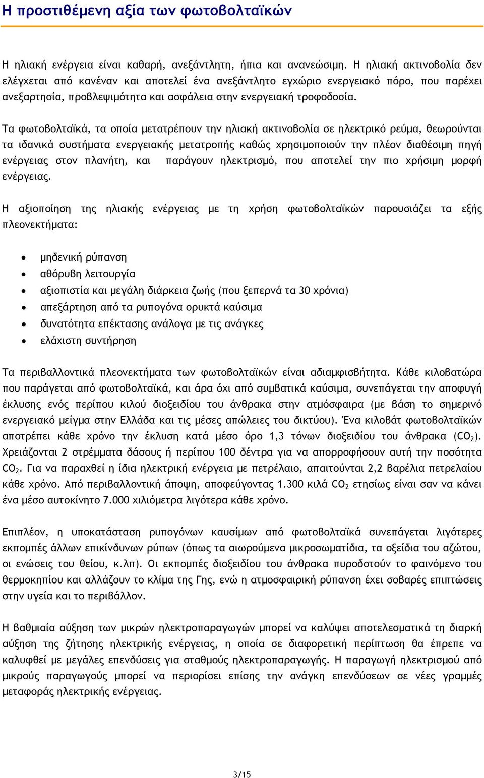 Τα φωτοβολταϊκά, τα οποία µετατρέπουν την ηλιακή ακτινοβολία σε ηλεκτρικό ρεύµα, θεωρούνται τα ιδανικά συστήµατα ενεργειακής µετατροπής καθώς χρησιµοποιούν την πλέον διαθέσιµη πηγή ενέργειας στον