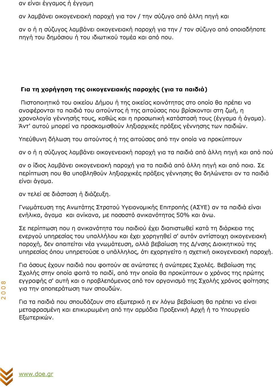 Για τη χορήγηση της οικογενειακής παροχής (για τα παιδιά) Πιστοποιητικό του οικείου ήµου ή της οικείας κοινότητας στο οποίο θα πρέπει να αναφέρονται τα παιδιά του αιτούντος ή της αιτούσας που