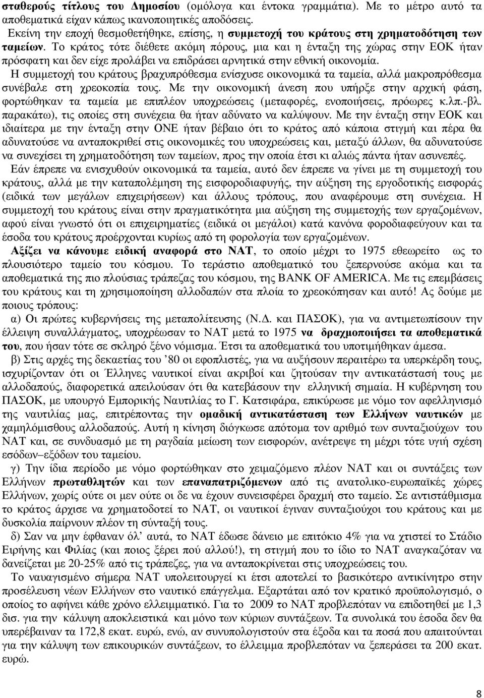 Το κράτος τότε διέθετε ακόµη πόρους, µια και η ένταξη της χώρας στην ΕΟΚ ήταν πρόσφατη και δεν είχε προλάβει να επιδράσει αρνητικά στην εθνική οικονοµία.