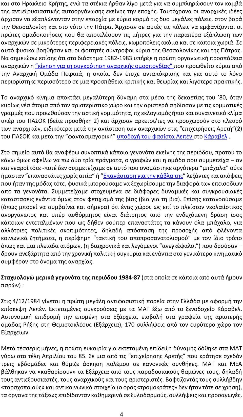 Άρχισαν σε αυτές τις πόλεις να εμφανίζονται οι πρώτες ομαδοποιήσεις που θα αποτελέσουν τις μήτρες για την παραπέρα εξάπλωση των αναρχικών σε μικρότερες περιφερειακές πόλεις, κωμοπόλεις ακόμα και σε