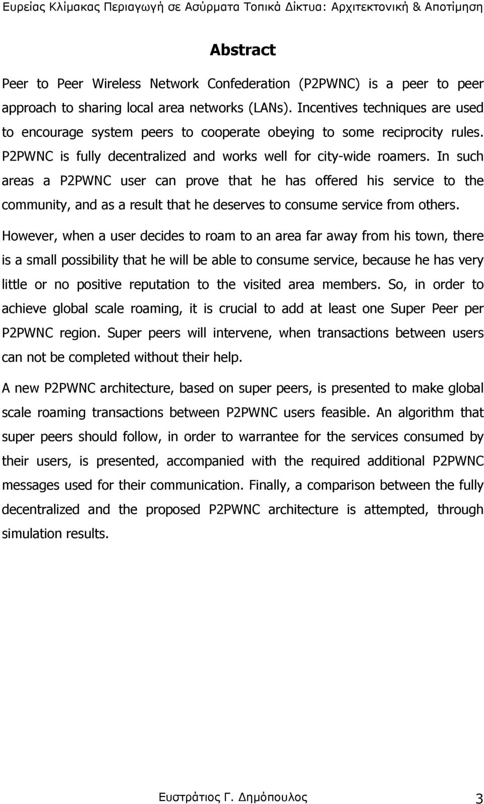 In such areas a P2PWNC user can prove that he has offered his service to the community, and as a result that he deserves to consume service from others.