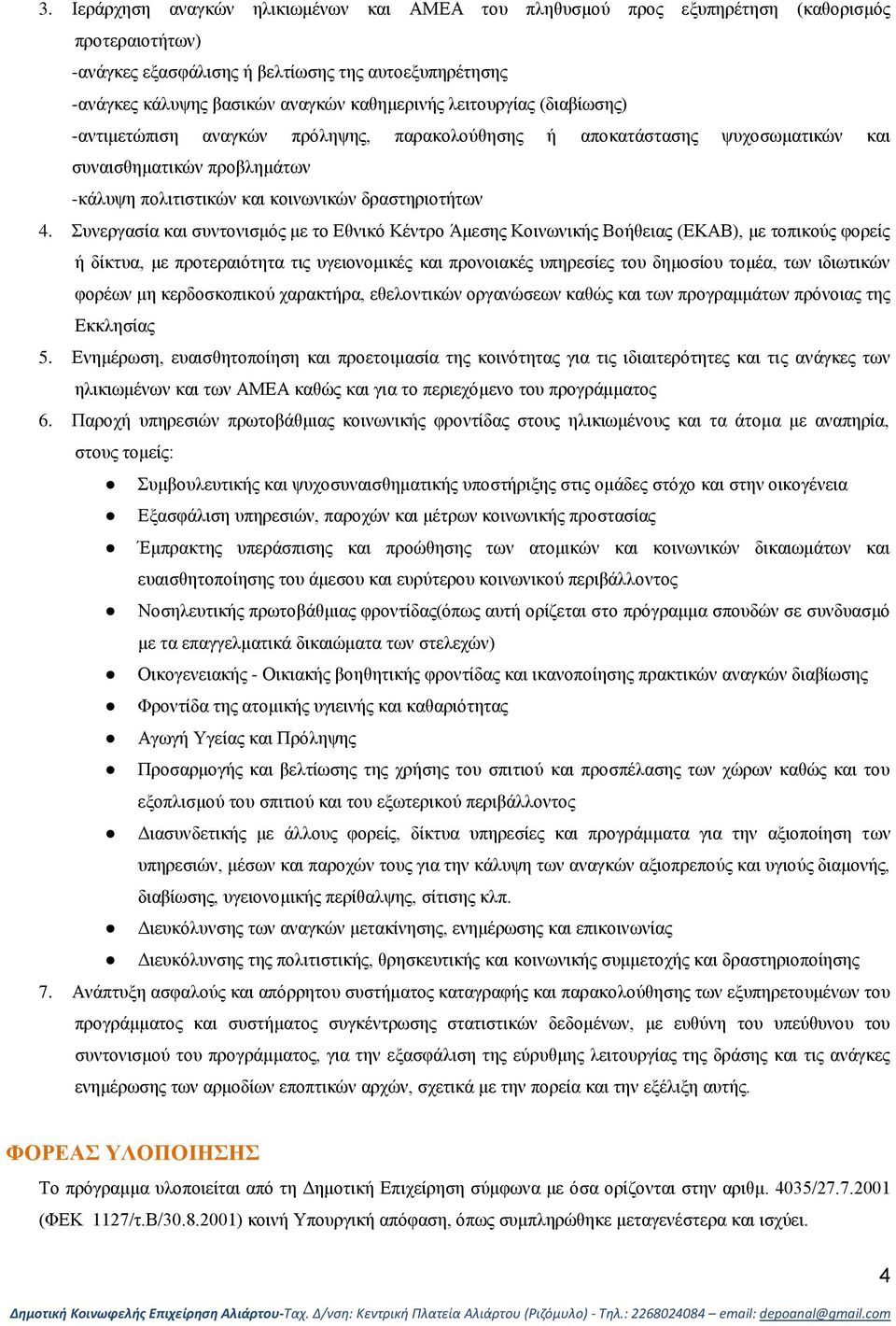 Συνεργασία και συντονισμός με το Εθνικό Κέντρο Άμεσης Κοινωνικής Βοήθειας (ΕΚΑΒ), με τοπικούς φορείς ή δίκτυα, με προτεραιότητα τις υγειονομικές και προνοιακές υπηρεσίες του δημοσίου τομέα, των