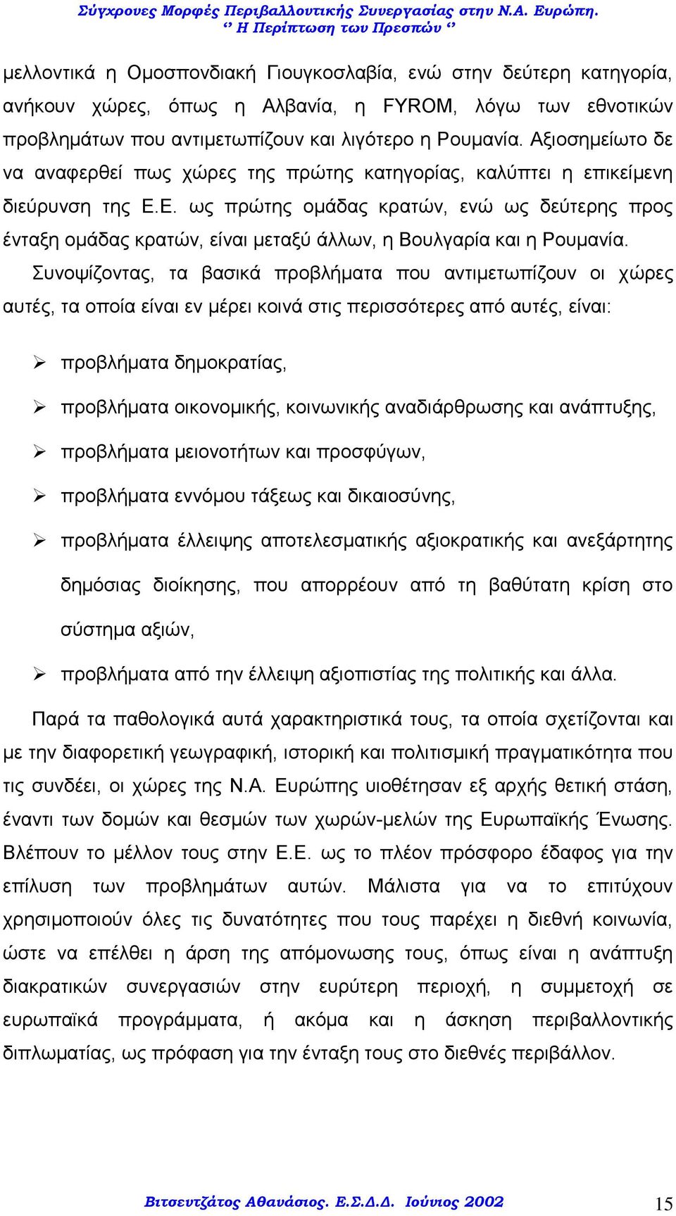 Ε. ως πρώτης ομάδας κρατών, ενώ ως δεύτερης προς ένταξη ομάδας κρατών, είναι μεταξύ άλλων, η Βουλγαρία και η Ρουμανία.