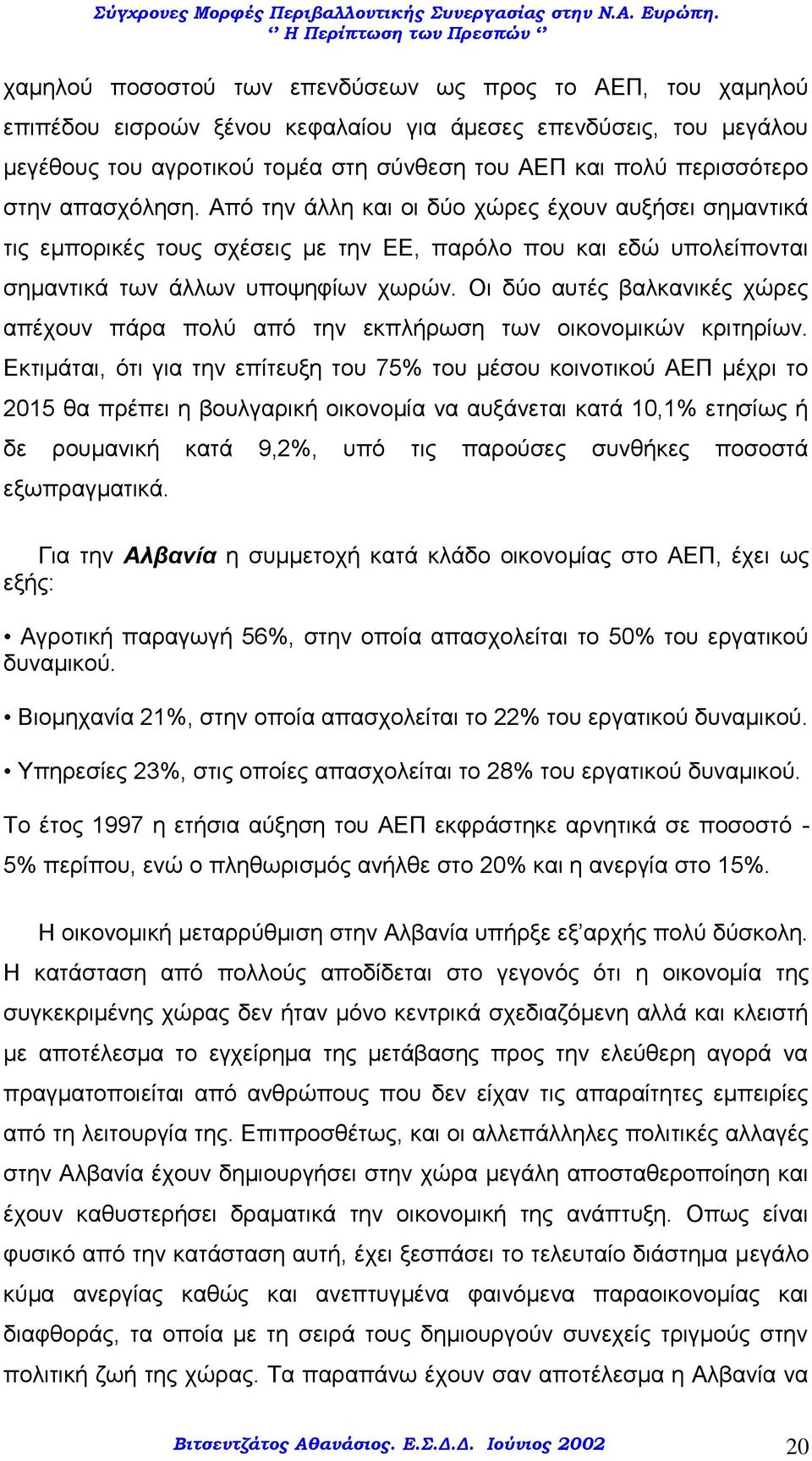 Οι δύο αυτές βαλκανικές χώρες απέχουν πάρα πολύ από την εκπλήρωση των οικονομικών κριτηρίων.