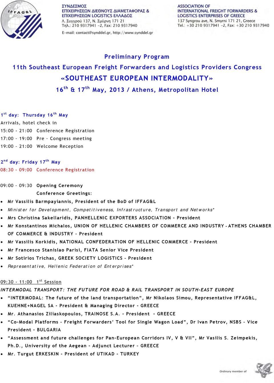 Registration 09:00 09:30 Opening Ceremony Conference Greetings: Mr Vassilis Barmpayiannis, President of the BoD of IFFAG&L Minister for Development, Competitiveness, Infrastructure, Transport and