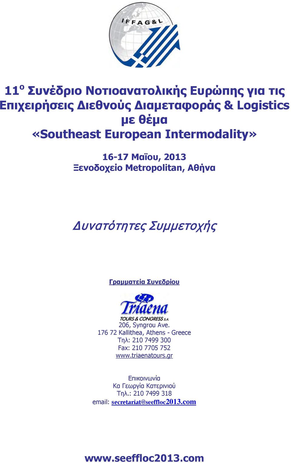 Συνεδρίου 206, Syngrou Ave. 176 72 Kallithea, Athens - Greece Τηλ: 210 7499 300 Fax: 210 7705 752 www.