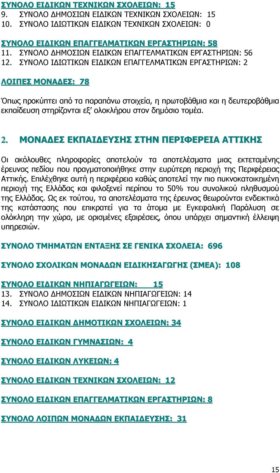 ΣΥΝΟΛΟ Ι ΙΩΤΙΚΩΝ ΕΙ ΙΚΩΝ ΕΠΑΓΓΕΛΜΑΤΙΚΩΝ ΕΡΓΑΣΤΗΡΙΩΝ: 2 ΛΟΙΠΕΣ ΜΟΝΑ ΕΣ: 78 Όπως προκύπτει από τα παραπάνω στοιχεία, η πρωτοβάθµια και η δευτεροβάθµια εκπαίδευση στηρίζονται εξ ολοκλήρου στον δηµόσιο