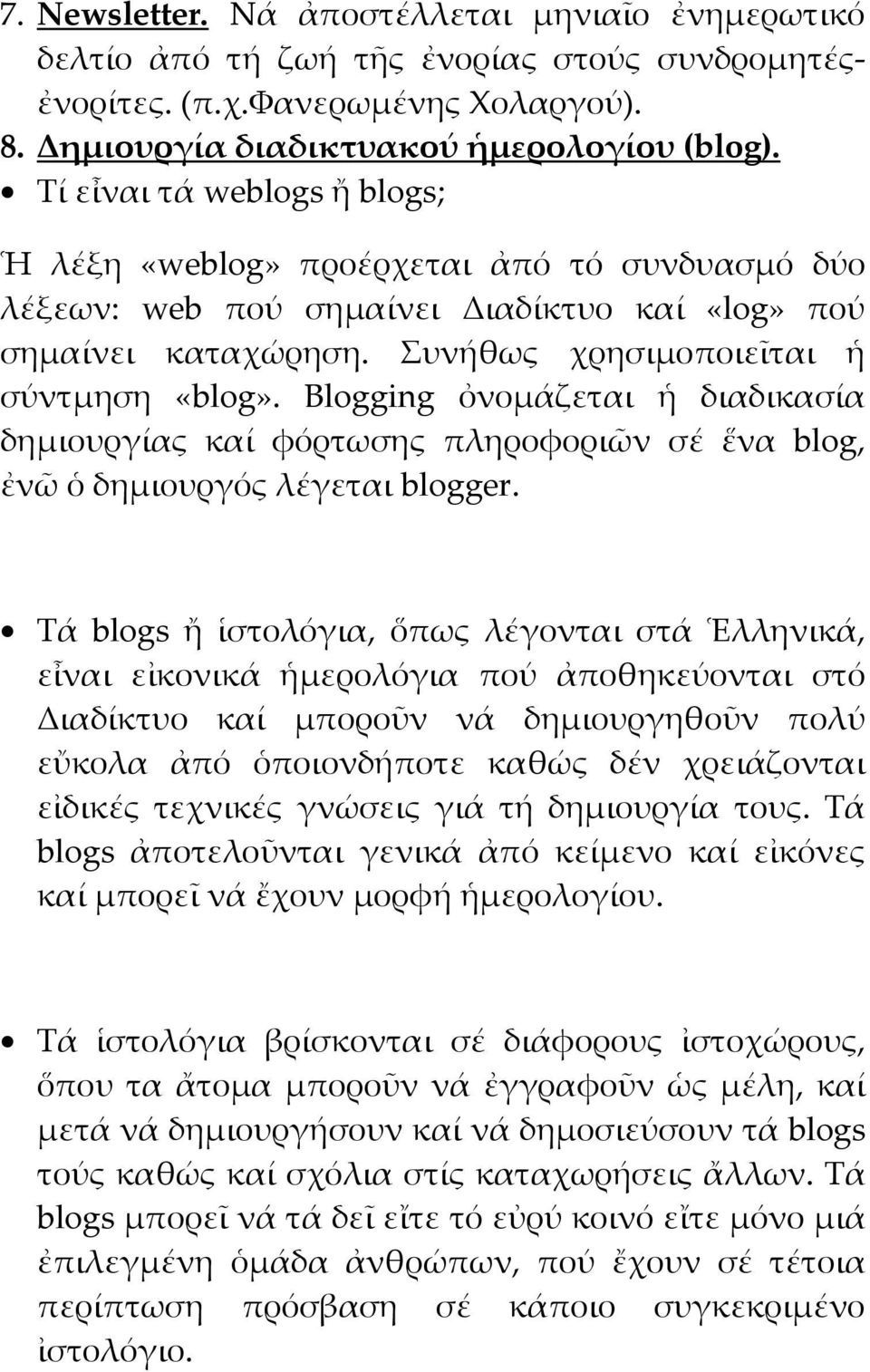 Blogging ὀνομάζεται ἡ διαδικασία δημιουργίας καί φόρτωσης πληροφοριῶν σέ ἕνα blog, ἐνῶ ὁ δημιουργός λέγεται blogger.