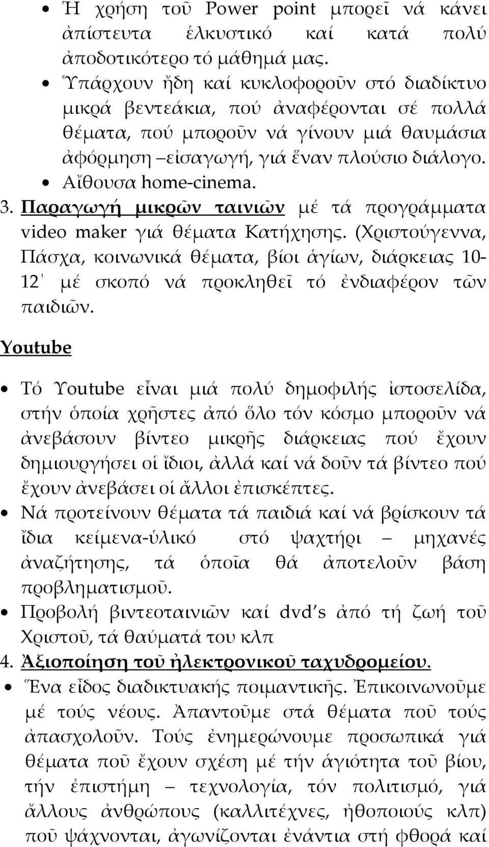 Παραγωγή μικρῶν ταινιῶν μέ τά προγράμματα video maker γιά θέματα Κατήχησης. (Χριστούγεννα, Πάσχα, κοινωνικά θέματα, βίοι ἁγίων, διάρκειας 10-12 μέ σκοπό νά προκληθεῖ τό ἐνδιαφέρον τῶν παιδιῶν.