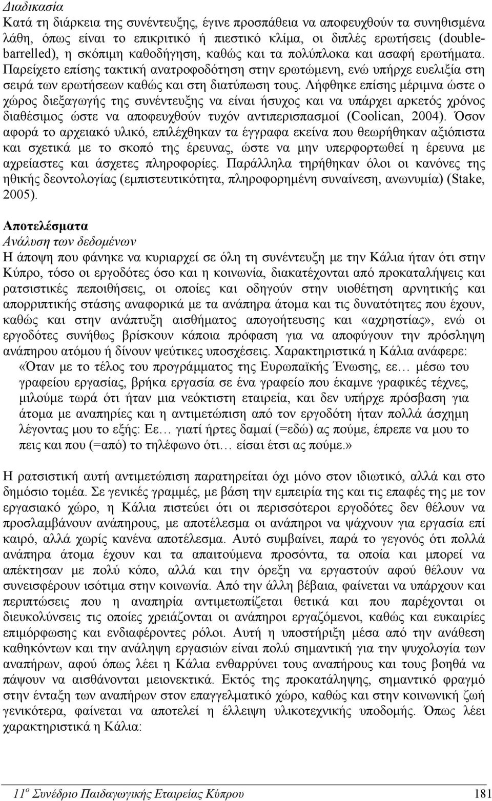 Λήφθηκε επίσης μέριμνα ώστε ο χώρος διεξαγωγής της συνέντευξης να είναι ήσυχος και να υπάρχει αρκετός χρόνος διαθέσιμος ώστε να αποφευχθούν τυχόν αντιπερισπασμοί (Coolican, 2004).