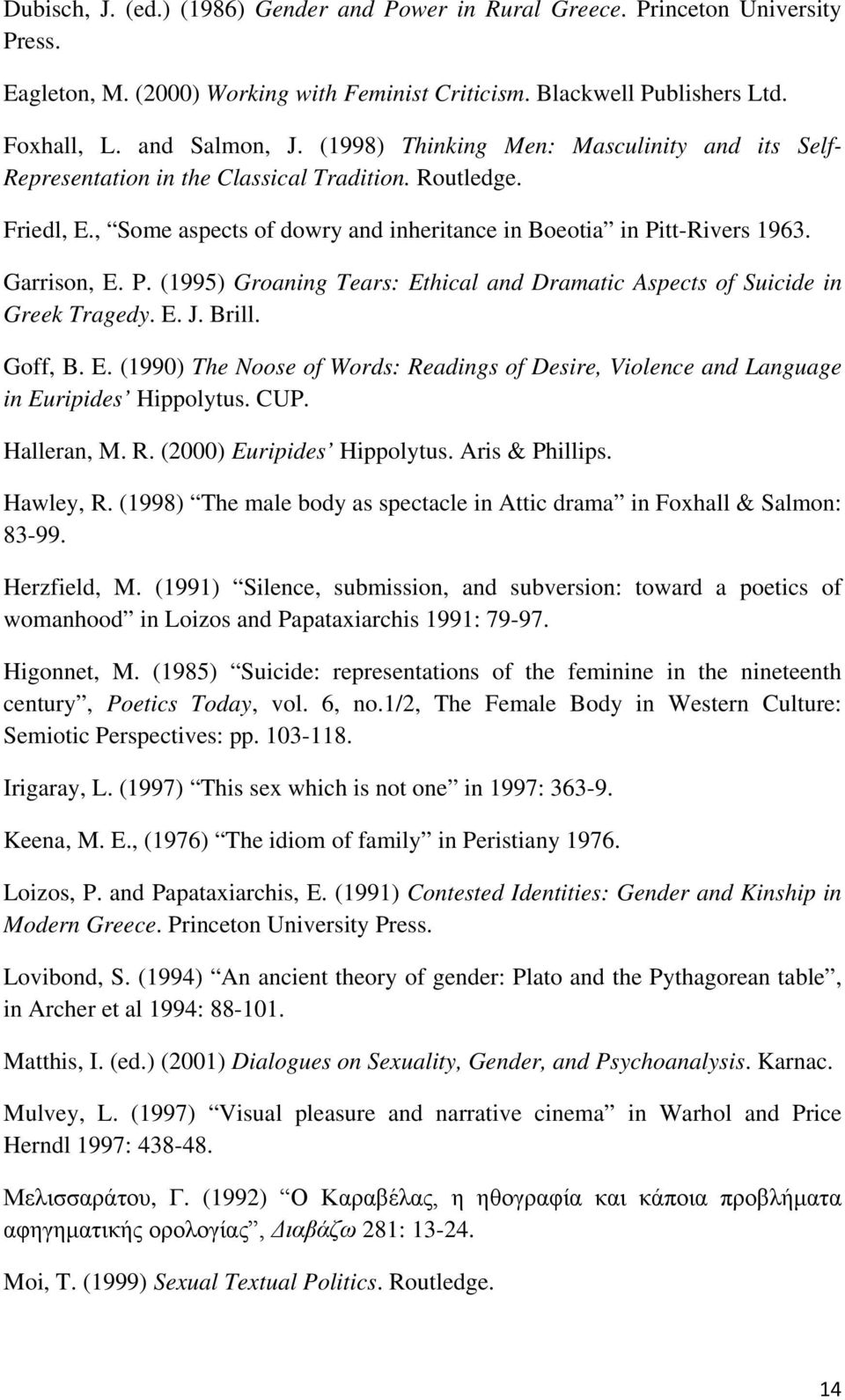 tt-Rivers 1963. Garrison, E. P. (1995) Groaning Tears: Ethical and Dramatic Aspects of Suicide in Greek Tragedy. E. J. Brill. Goff, B. E. (1990) The Noose of Words: Readings of Desire, Violence and Language in Euripides Hippolytus.