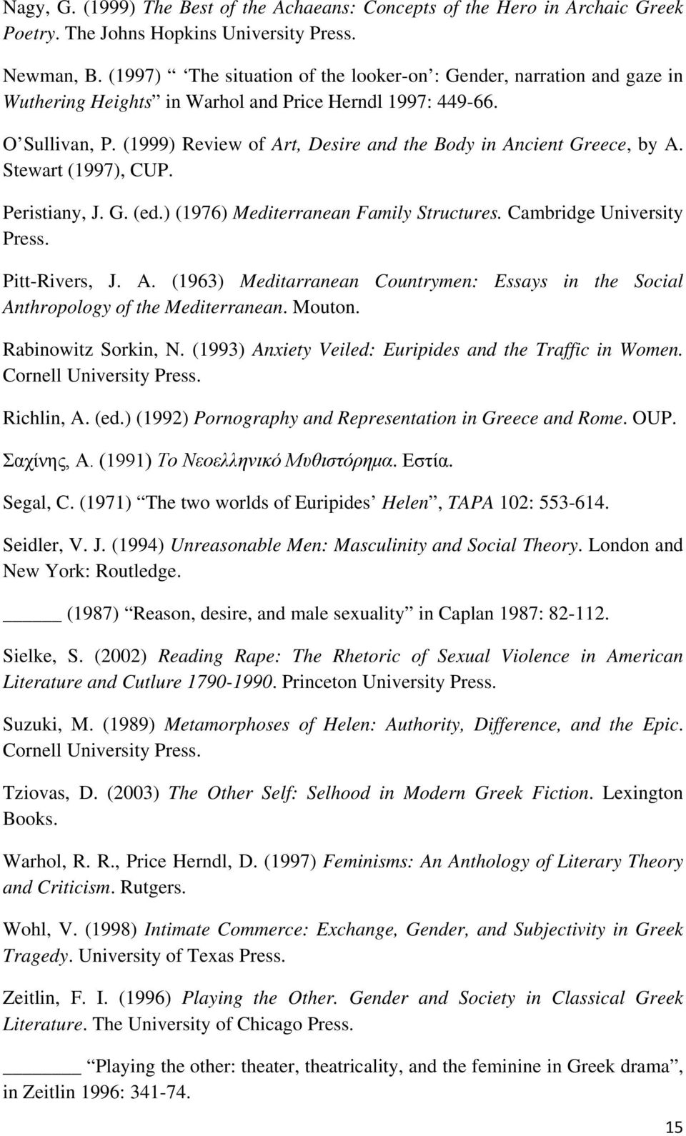 (1999) Review of Art, Desire and the Body in Ancient Greece, by A. Stewart (1997), CUP. Peristiany, J. G. (ed.) (1976) Mediterranean Family Structures. Cambridge University Press. Pitt-Rivers, J. A. (1963) Meditarranean Countrymen: Essays in the Social Anthropology of the Mediterranean.