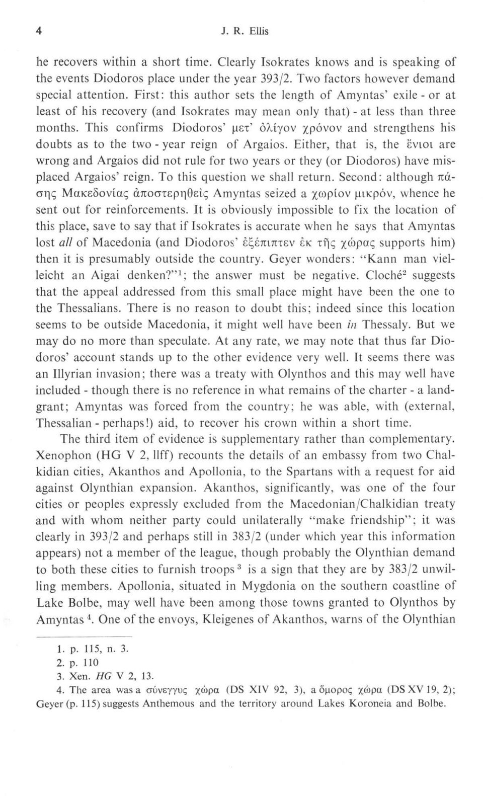 This confirms Diodoros μετ ολίγον χρόνον and strengthens his doubts as to the two - year reign of Argaios.