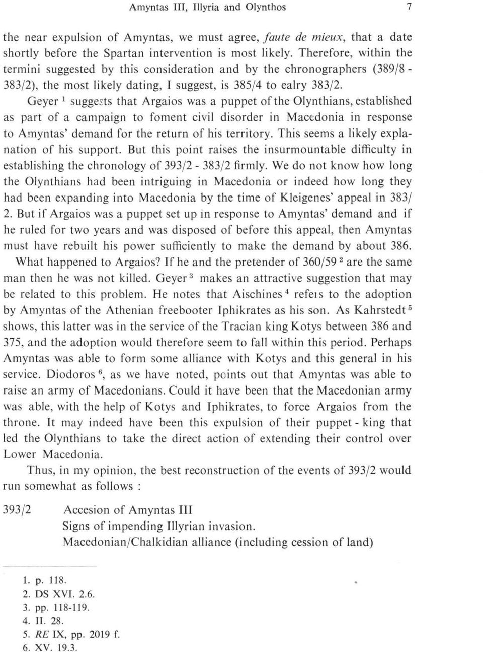 Geyer 1 suggests that Argaios was a puppet of the Olynthians, established as part of a campaign to foment civil disorder in Macedonia in response to Amyntas demand for the return of his territory.