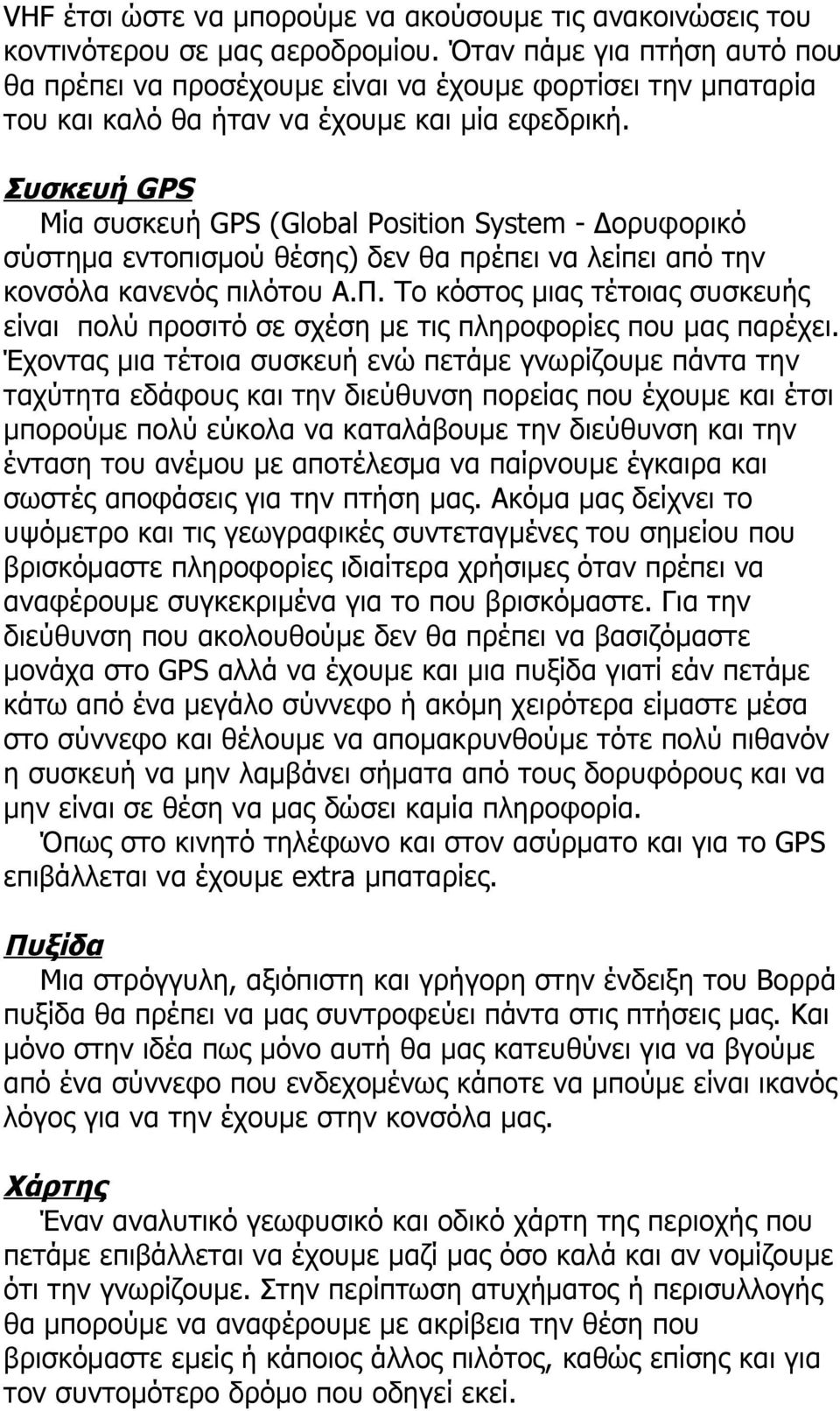 Συσκευή GPS Μία συσκευή GPS (Global Position System - Δορυφορικό σύστημα εντοπισμού θέσης) δεν θα πρέπει να λείπει από την κονσόλα κανενός πιλότου Α.Π.