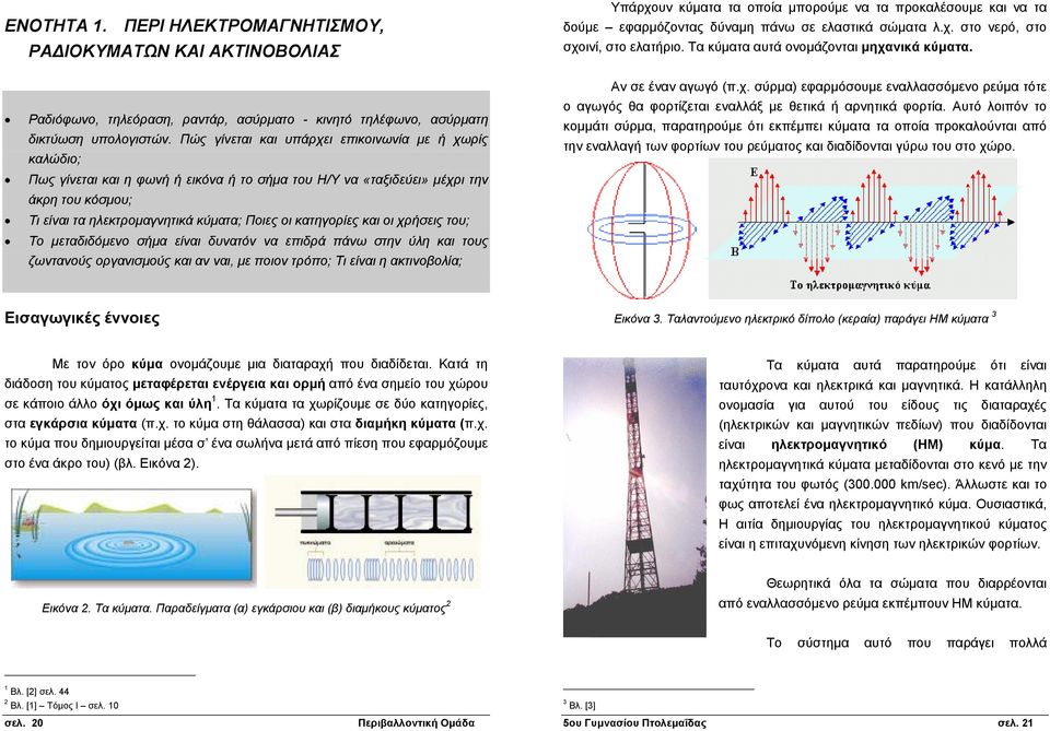 κατηγορίες και οι χρήσεις του; Το µεταδιδόµενο σήµα είναι δυνατόν να επιδρά πάνω στην ύλη και τους ζωντανούς οργανισµούς και αν ναι, µε ποιον τρόπο; Τι είναι η ακτινοβολία; Υπάρχουν κύµατα τα οποία