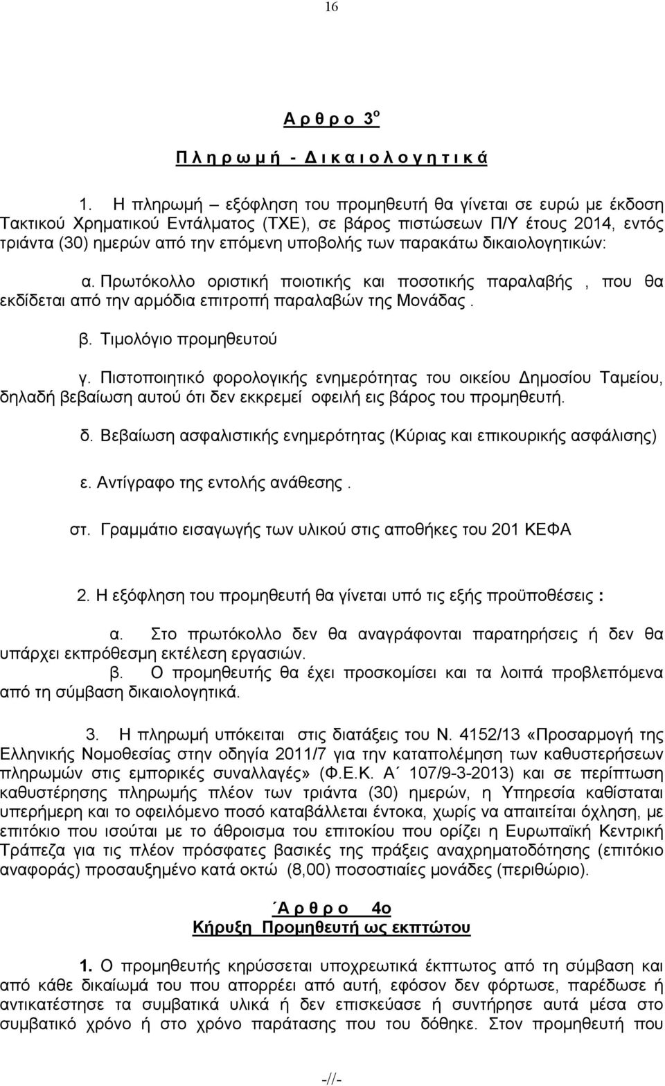 δικαιολογητικών: α. Πρωτόκολλο οριστική ποιοτικής και ποσοτικής παραλαβής, που θα εκδίδεται από την αρµόδια επιτροπή παραλαβών της Μονάδας. β. Τιµολόγιο προµηθευτού γ.