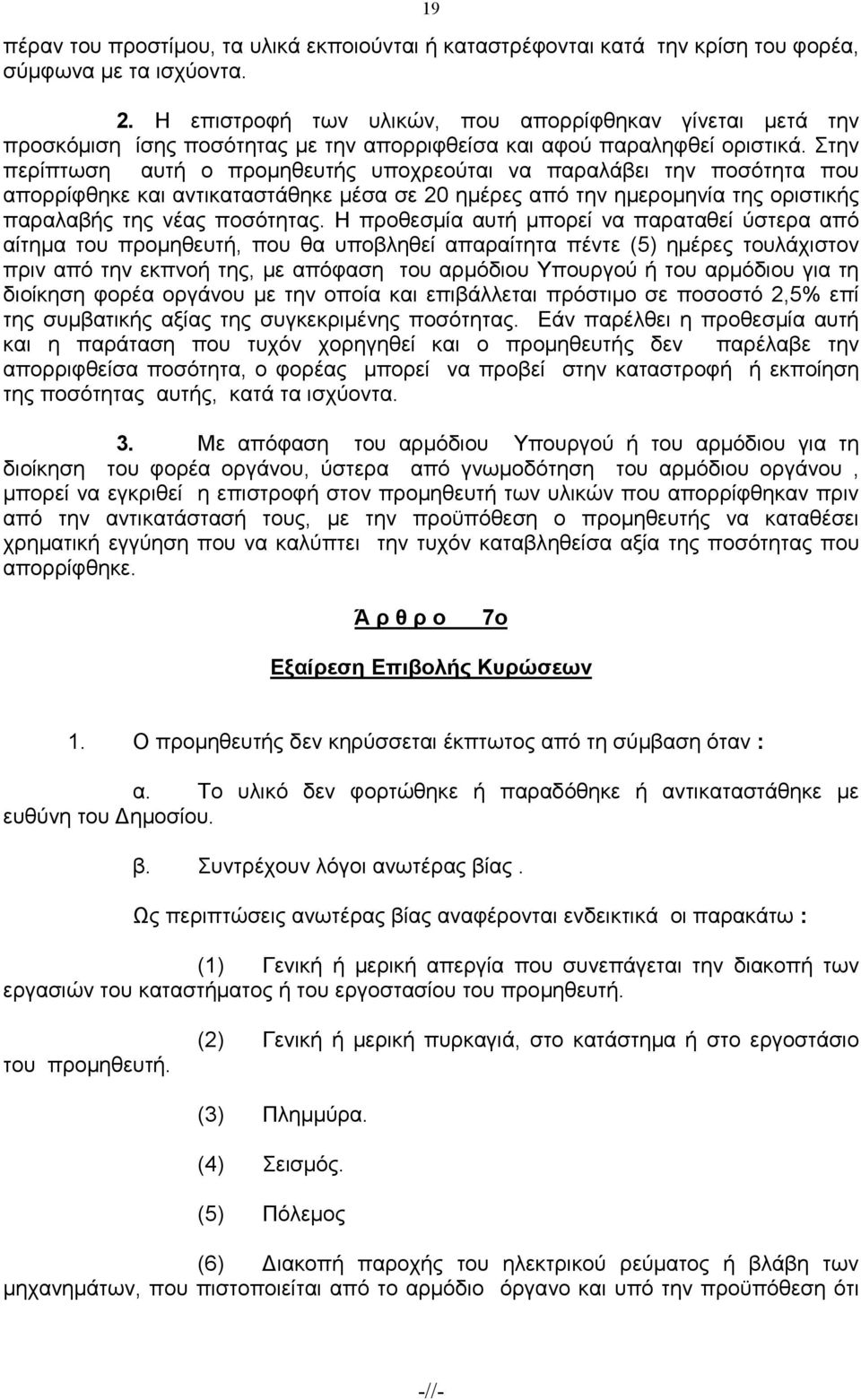 Στην περίπτωση αυτή ο προµηθευτής υποχρεούται να παραλάβει την ποσότητα που απορρίφθηκε και αντικαταστάθηκε µέσα σε 20 ηµέρες από την ηµεροµηνία της οριστικής παραλαβής της νέας ποσότητας.