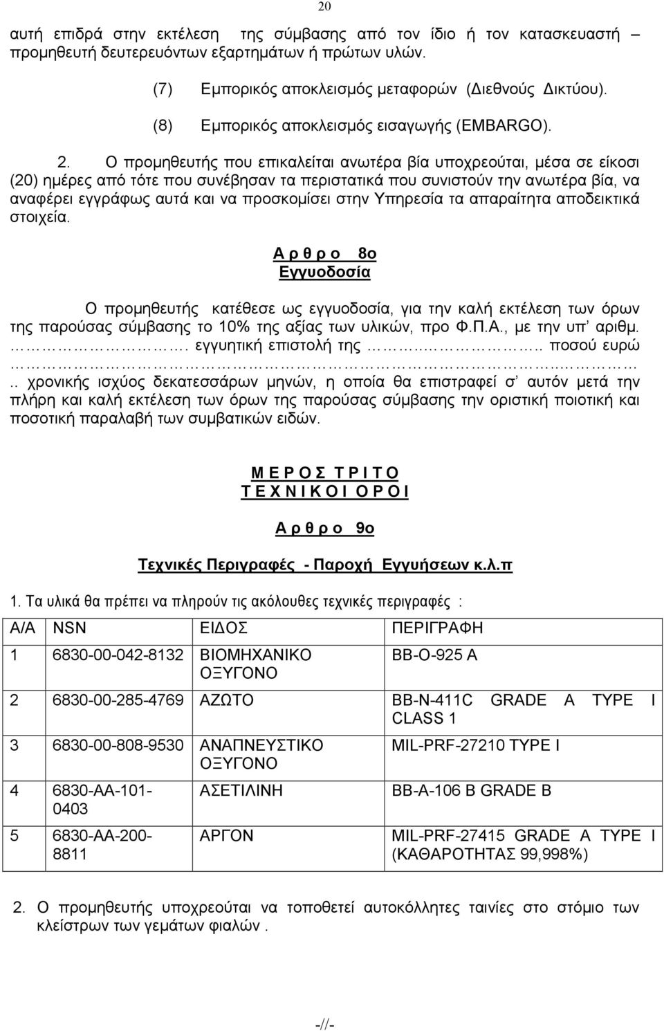 Ο προµηθευτής που επικαλείται ανωτέρα βία υποχρεούται, µέσα σε είκοσι (20) ηµέρες από τότε που συνέβησαν τα περιστατικά που συνιστούν την ανωτέρα βία, να αναφέρει εγγράφως αυτά και να προσκοµίσει