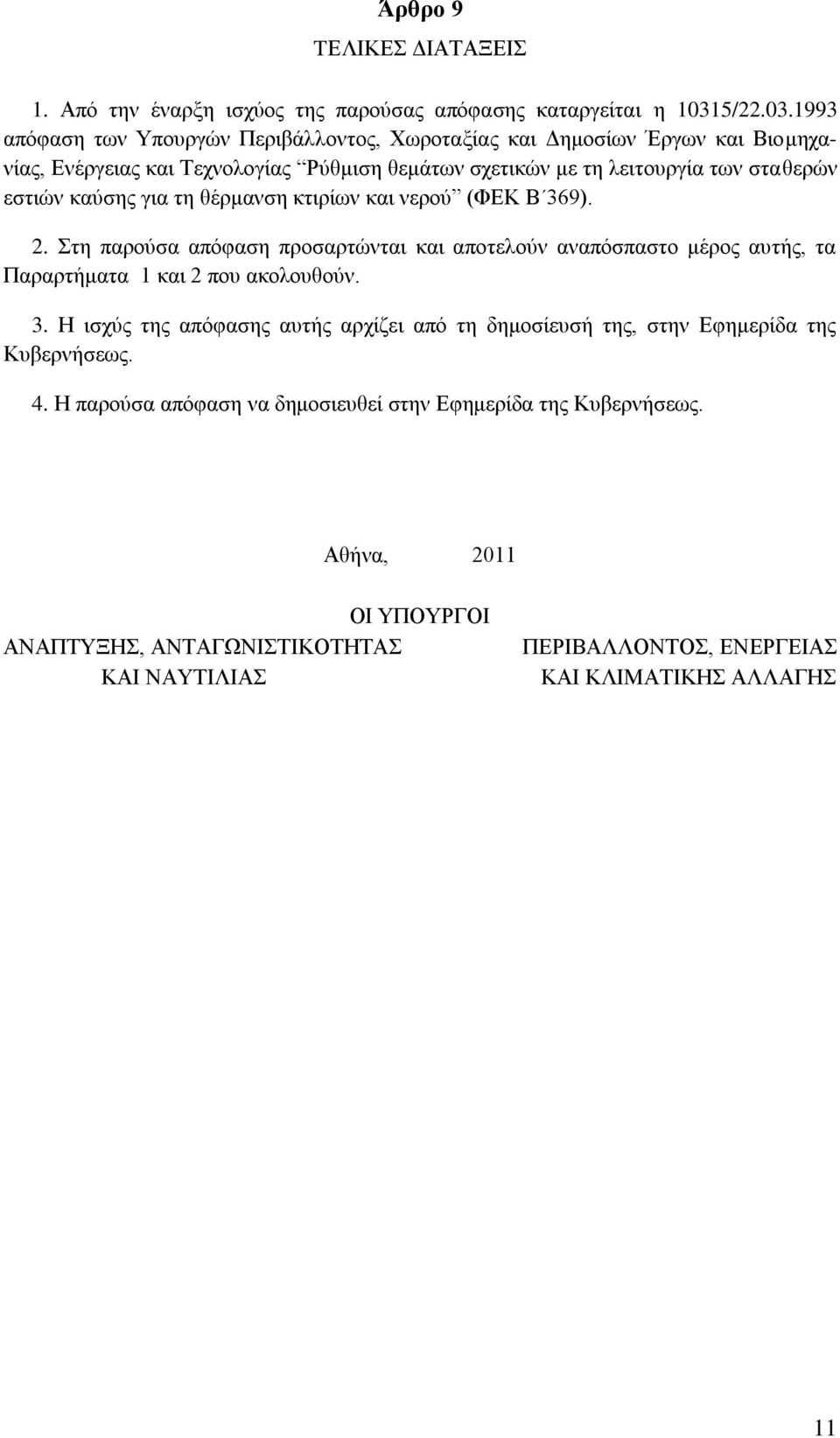 πξνζαξηψληαη θαη απνηεινχλ αλαπφζπαζην κέξνο απηήο, ηα Παξαξηήκαηα 1 θαη 2 πνπ αθνινπζνχλ 3 Ζ ηζρχο ηεο απφθαζεο απηήο αξρίδεη απφ ηε δεκνζίεπζή ηεο, ζηελ Δθεκεξίδα ηεο